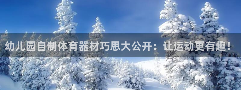 尊龙凯时合法吗?：幼儿园自制体育器材巧思大公开：让运