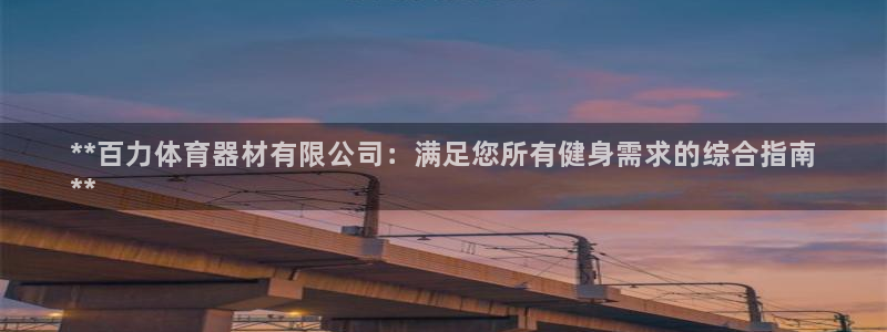 尊龙凯时官网首页：**百力体育器材有限公司：满足您所