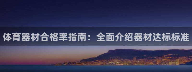 凯时app官网首页：体育器材合格率指南：全面介绍器材