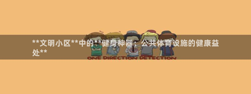 最新凯时官网网址：**文明小区**中的**健身神器：