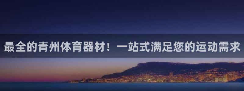 尊龙凯时电竞：最全的青州体育器材！一站式满足您的运动