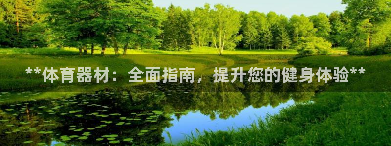 尊龙凯时取款有要求吗：**体育器材：全面指南，提升您