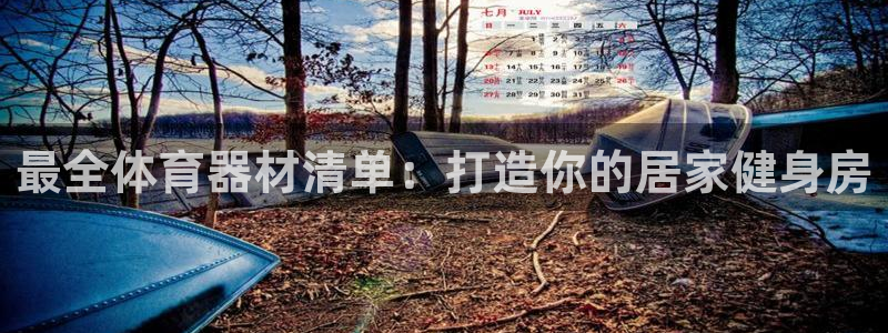 凯时官网app下载官方网站：最全体育器材清单：打造你