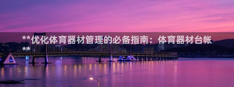 尊龙凯时人生就是搏!平台：**优化体育器材管理的必备