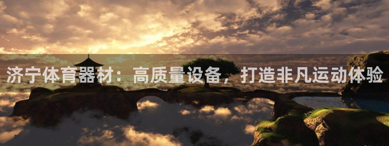 尊龙凯时平台正规吗：济宁体育器材：高质量设备，打造非