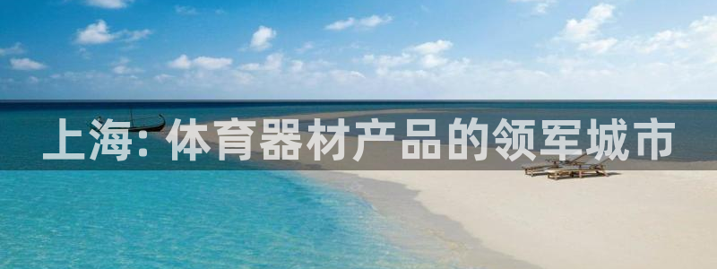 尊龙凯时旗舰厅百家乐下载：上海: 体育器材产品的领军