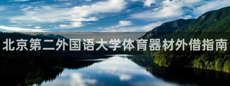 尊龙凯时不朽情缘：北京第二外国语大学体育器材外借指南